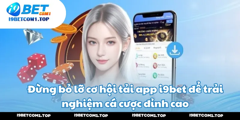 Đừng bỏ lỡ cơ hội tải app i9bet để trải nghiệm cá cược đỉnh cao