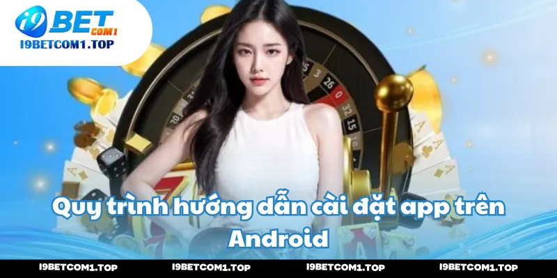 Quy trình hướng dẫn cài đặt app trên Android