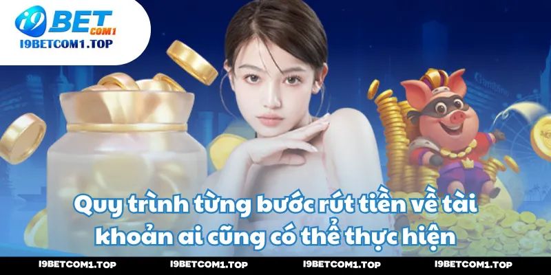 Quy trình từng bước rút tiền về tài khoản ai cũng có thể thực hiện